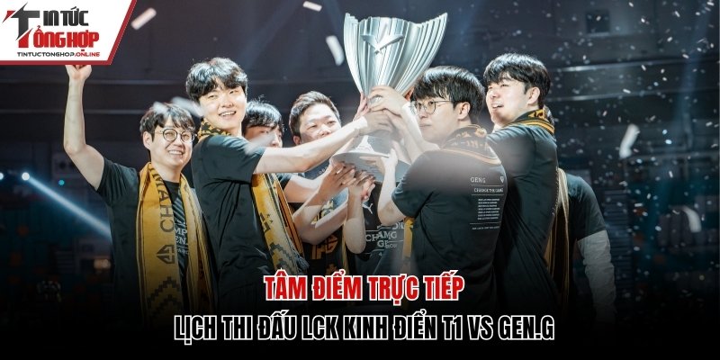 Lịch thi đấu LCK kinh điển T1 vs Gen.G
