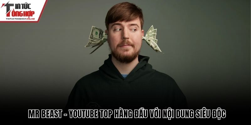 Mr Beast - Youtube Top Hàng Đầu Với Nội Dung Siêu Độc 