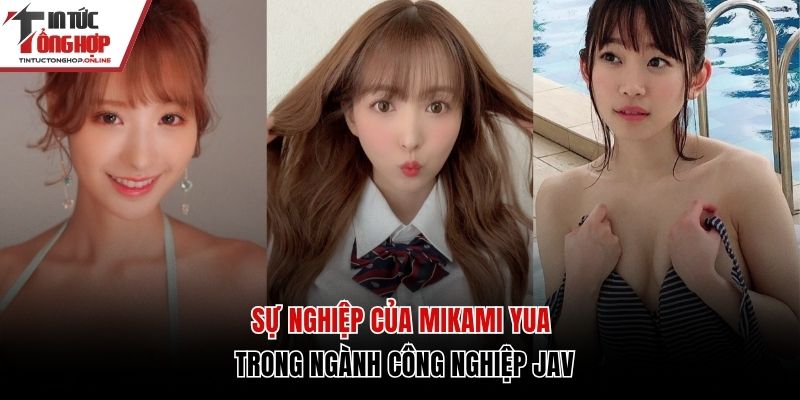 Sự nghiệp của Mikami Yua trong ngành JAV