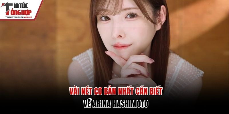Vài nét cơ bản nhất cần biết về Arina Hashimoto