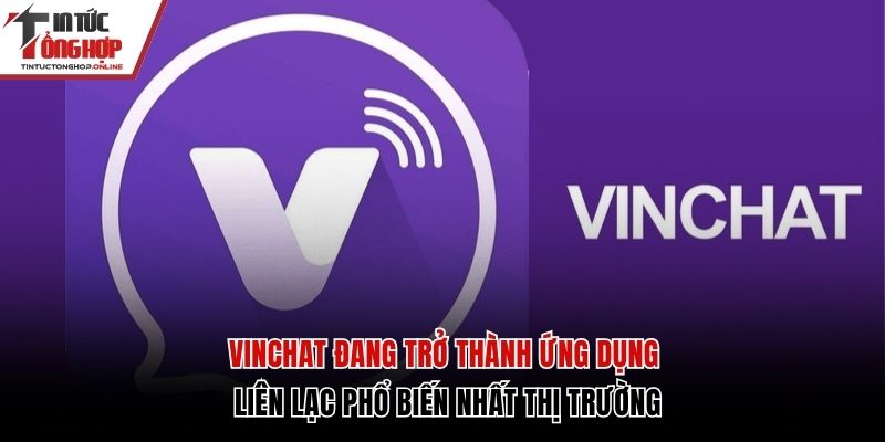 Vinchat Đang Trở Thành Ứng Dụng Phổ Biến Nhất Thị Trường