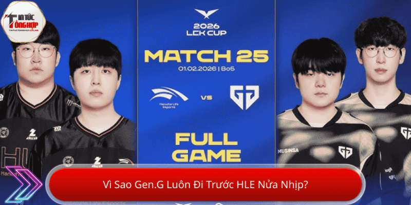 LCK Cup 2026: Vì Sao Gen.G Luôn Đi Trước HLE Nửa Nhịp?