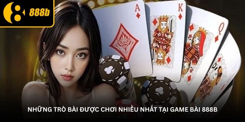 Những trò bài được chơi nhiều nhất tại Game bài 888B