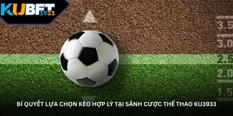 Bí quyết lựa chọn kèo hợp lý tại sảnh cược thể thao KU3933
